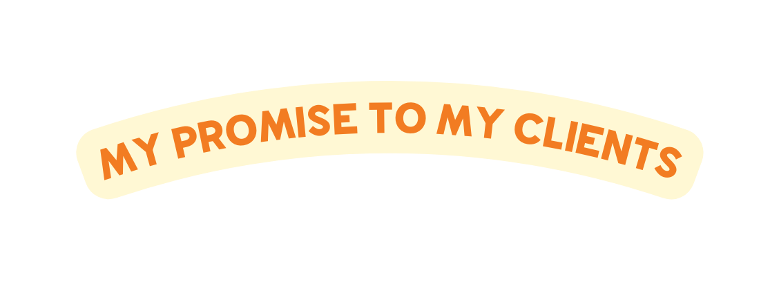 MY PROMISE TO MY CLIENTS